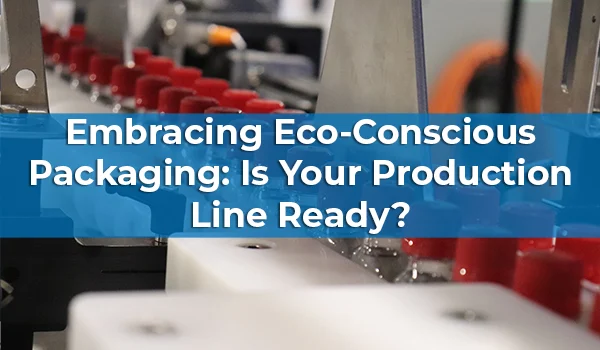 A picture with a mechanical system in the background and the text: "Embracing Eco-Conscious Packaging: Is Your Production Line Ready?"