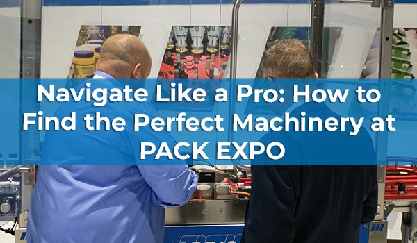 A picture with a mechanical system in the background and the text: "Navigate Like a Pro: How to Find the Perfect Machinery at PACK EXPO."