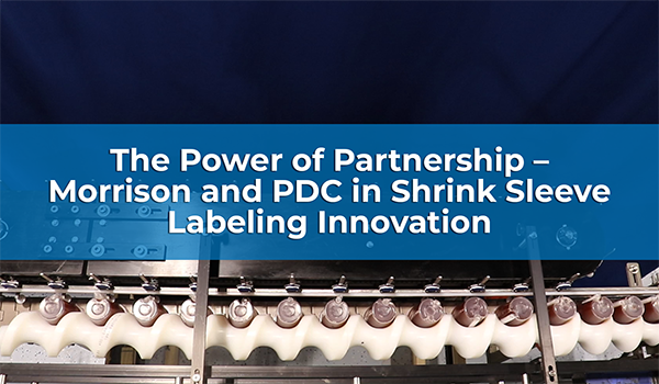 The Power of Partnership – Morrison and PDC in Shrink Sleeve Labeling Innovation