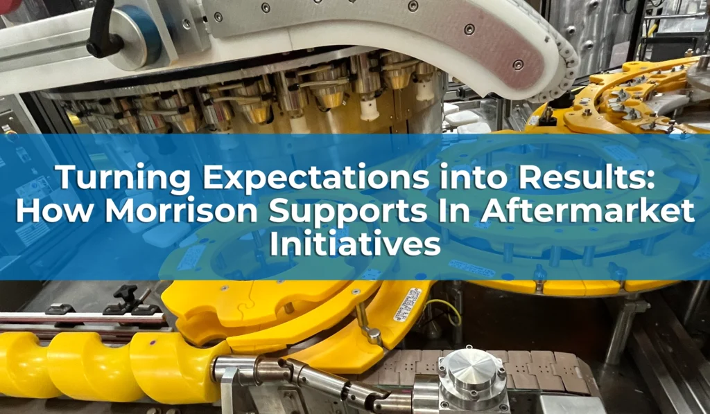 Turning Expectations Into Results: How Morrison Supports In Aftermarket Initiatives