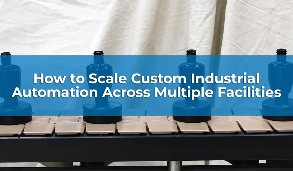 How to Scale Custom Industrial Automation Across Multiple Facilities